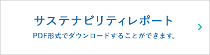 サステナビリティレポート PDF形式でダウンロードすることができます。